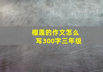 榴莲的作文怎么写300字三年级