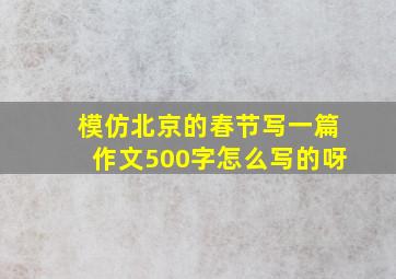 模仿北京的春节写一篇作文500字怎么写的呀