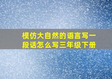 模仿大自然的语言写一段话怎么写三年级下册