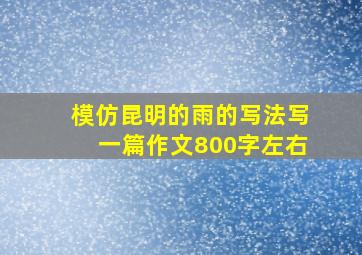 模仿昆明的雨的写法写一篇作文800字左右