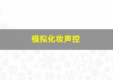 模拟化妆声控