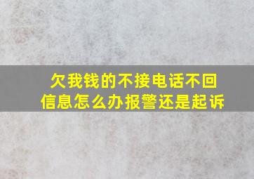 欠我钱的不接电话不回信息怎么办报警还是起诉