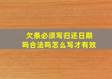 欠条必须写归还日期吗合法吗怎么写才有效