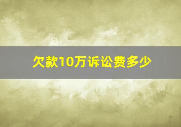 欠款10万诉讼费多少