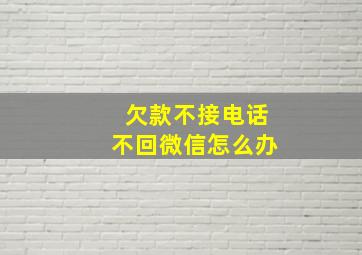 欠款不接电话不回微信怎么办