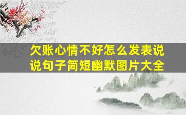 欠账心情不好怎么发表说说句子简短幽默图片大全