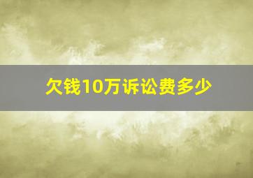 欠钱10万诉讼费多少