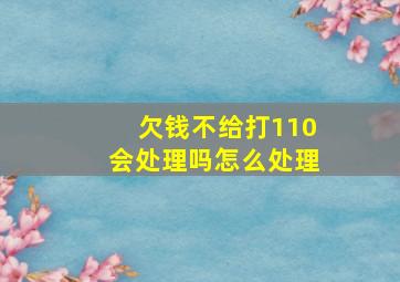 欠钱不给打110会处理吗怎么处理