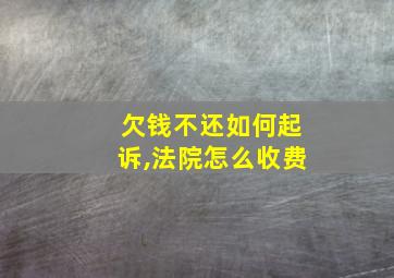 欠钱不还如何起诉,法院怎么收费