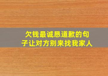 欠钱最诚恳道歉的句子让对方别来找我家人