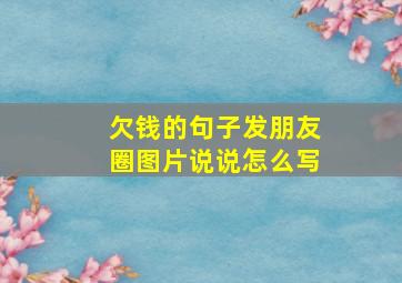 欠钱的句子发朋友圈图片说说怎么写