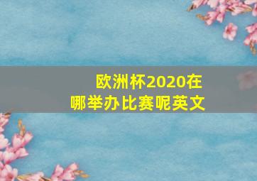 欧洲杯2020在哪举办比赛呢英文