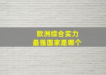 欧洲综合实力最强国家是哪个