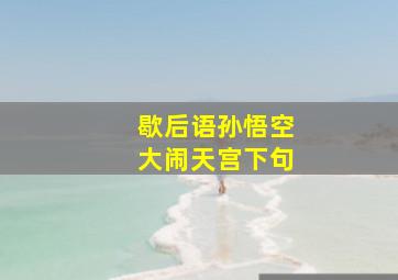 歇后语孙悟空大闹天宫下句