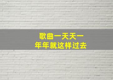 歌曲一天天一年年就这样过去