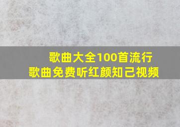 歌曲大全100首流行歌曲免费听红颜知己视频