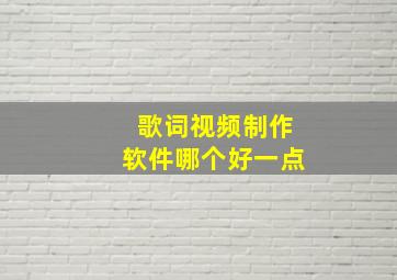 歌词视频制作软件哪个好一点