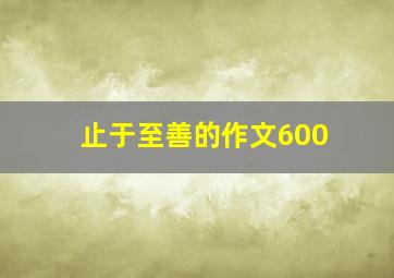 止于至善的作文600