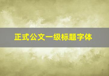 正式公文一级标题字体