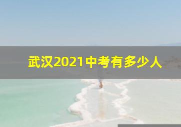 武汉2021中考有多少人