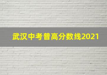 武汉中考普高分数线2021