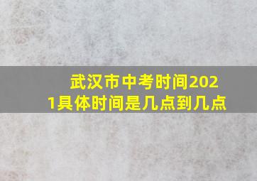 武汉市中考时间2021具体时间是几点到几点