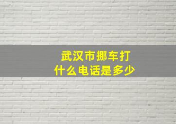 武汉市挪车打什么电话是多少