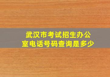 武汉市考试招生办公室电话号码查询是多少