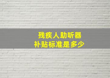 残疾人助听器补贴标准是多少