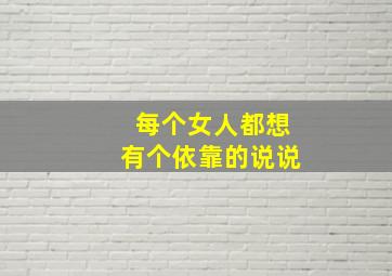 每个女人都想有个依靠的说说