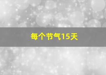 每个节气15天