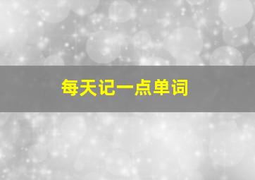 每天记一点单词