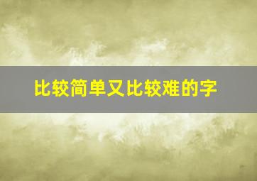 比较简单又比较难的字