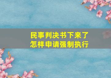 民事判决书下来了怎样申请强制执行