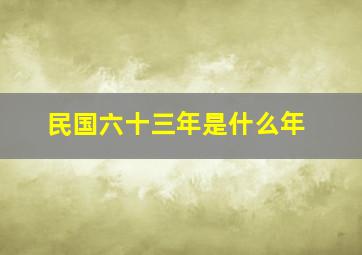 民国六十三年是什么年