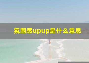 氛围感upup是什么意思