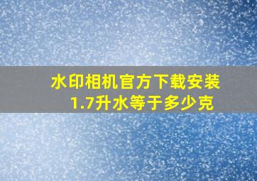 水印相机官方下载安装1.7升水等于多少克