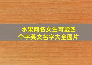 水果网名女生可爱四个字英文名字大全图片