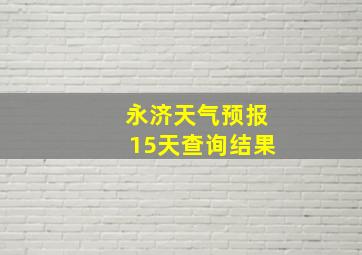 永济天气预报15天查询结果