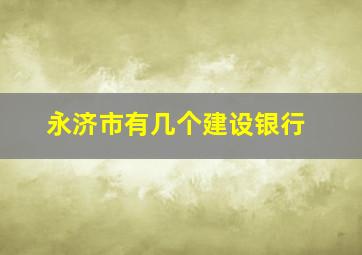 永济市有几个建设银行