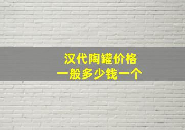 汉代陶罐价格一般多少钱一个