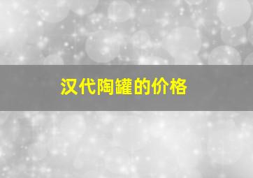 汉代陶罐的价格