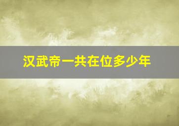 汉武帝一共在位多少年