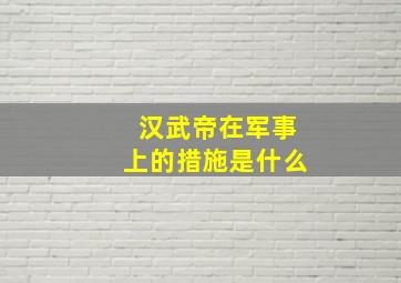 汉武帝在军事上的措施是什么