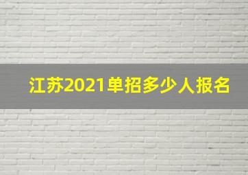 江苏2021单招多少人报名