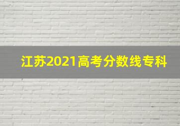 江苏2021高考分数线专科