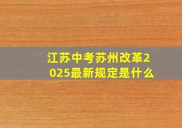 江苏中考苏州改革2025最新规定是什么