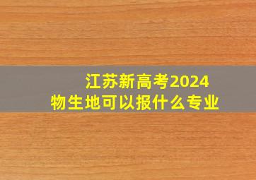 江苏新高考2024物生地可以报什么专业