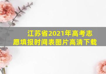 江苏省2021年高考志愿填报时间表图片高清下载