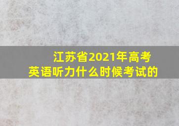 江苏省2021年高考英语听力什么时候考试的